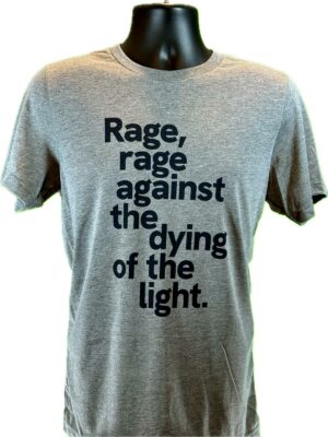 Rage, rage against the dying of the light tee